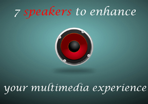 7 speakers to enhance your multimedia experience widget